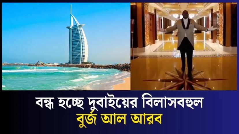 দীর্ঘ দিনের জন্য বন্ধ হচ্ছে দুবাইয়ের বিলাসবহুল বুর্জ আল আরব